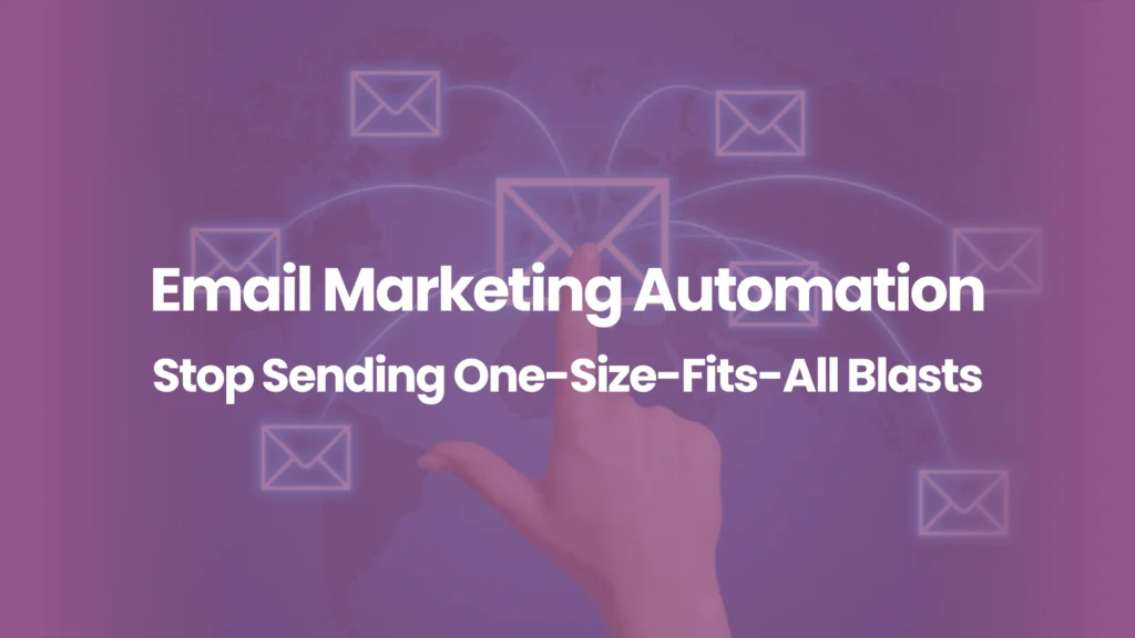 Email Marketing Automation Stop Sending One-Size-Fits-All Blasts