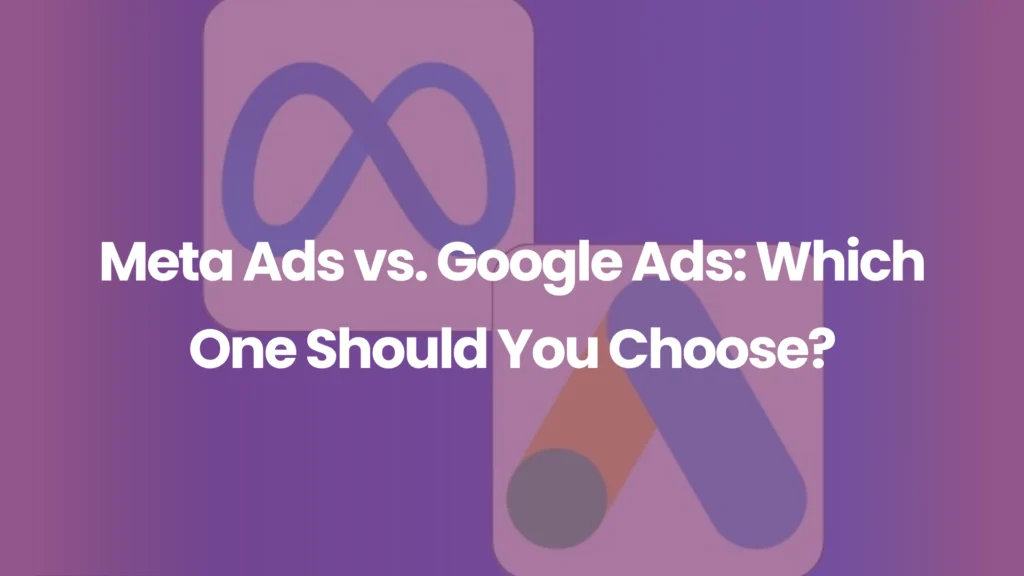 Meta Ads vs. Google Ads Which One Should You Choose