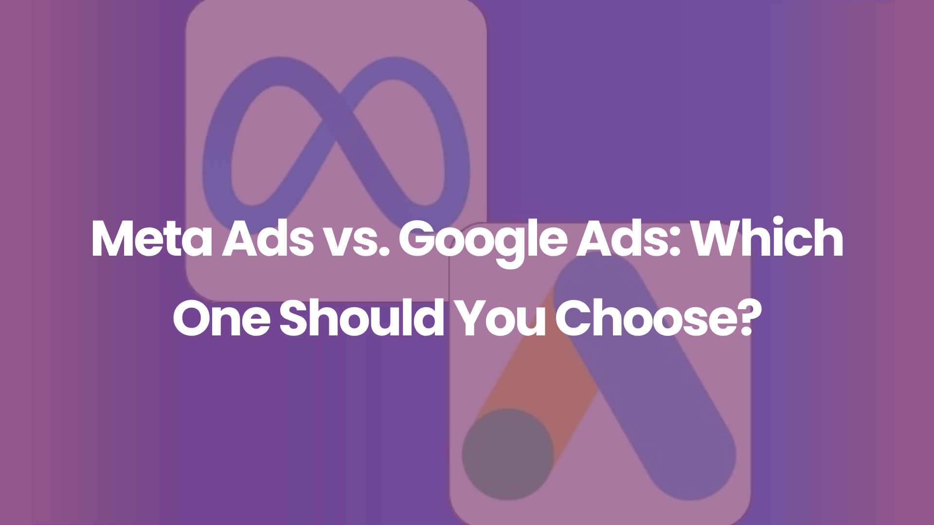 Meta Ads vs. Google Ads Which One Should You Choose