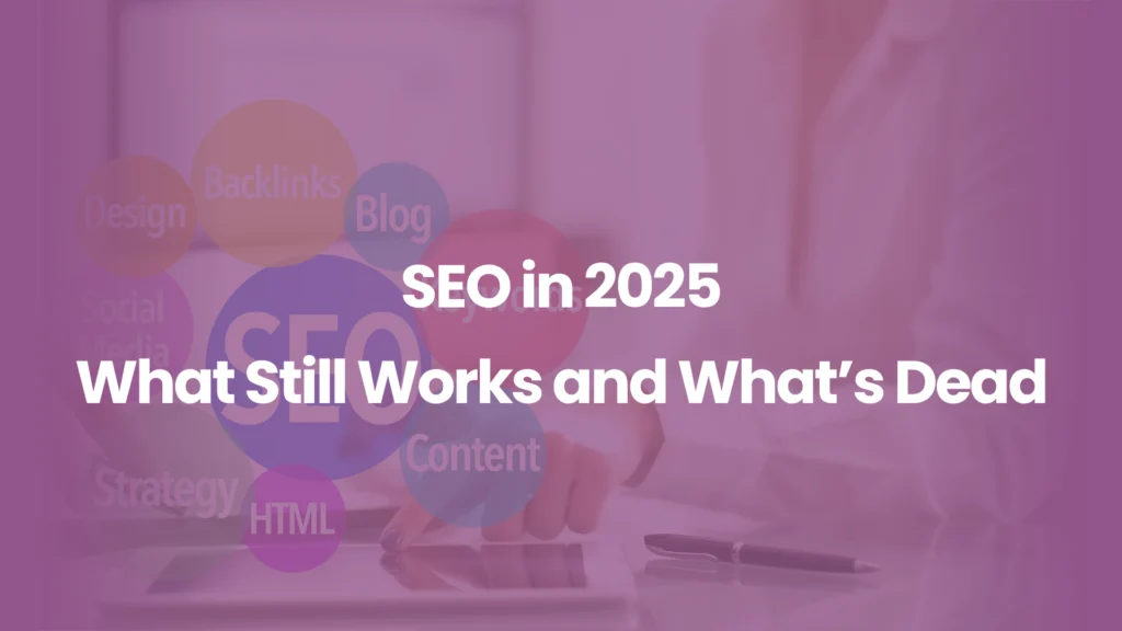 SEO in 2025 What Still Works and What’s Dead
