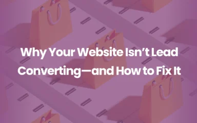 Why Your Website Isn’t Lead Converting—and How to Fix It