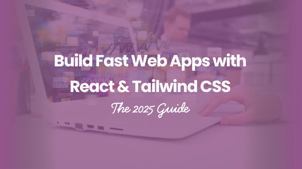 Build Fast Web Apps with React & Tailwind CSS (2025 Guide)