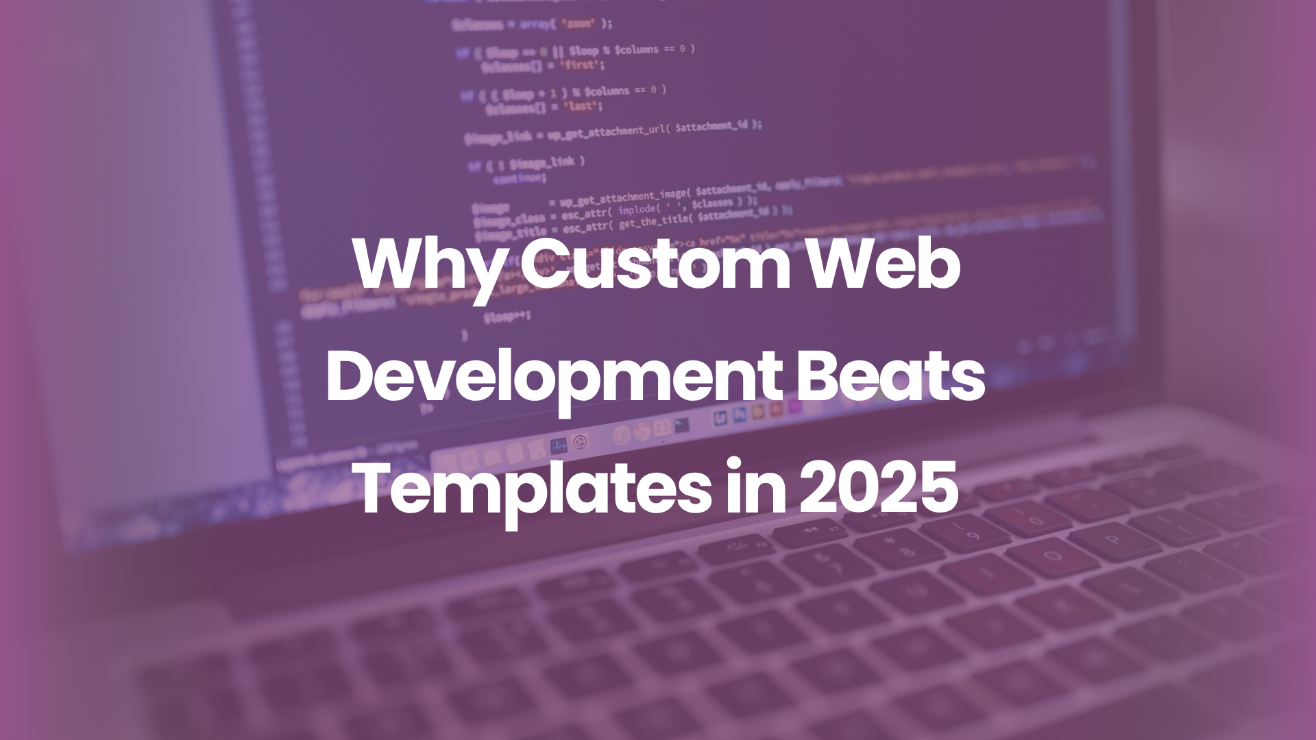 Why Custom Web Development Beats Templates in 2025