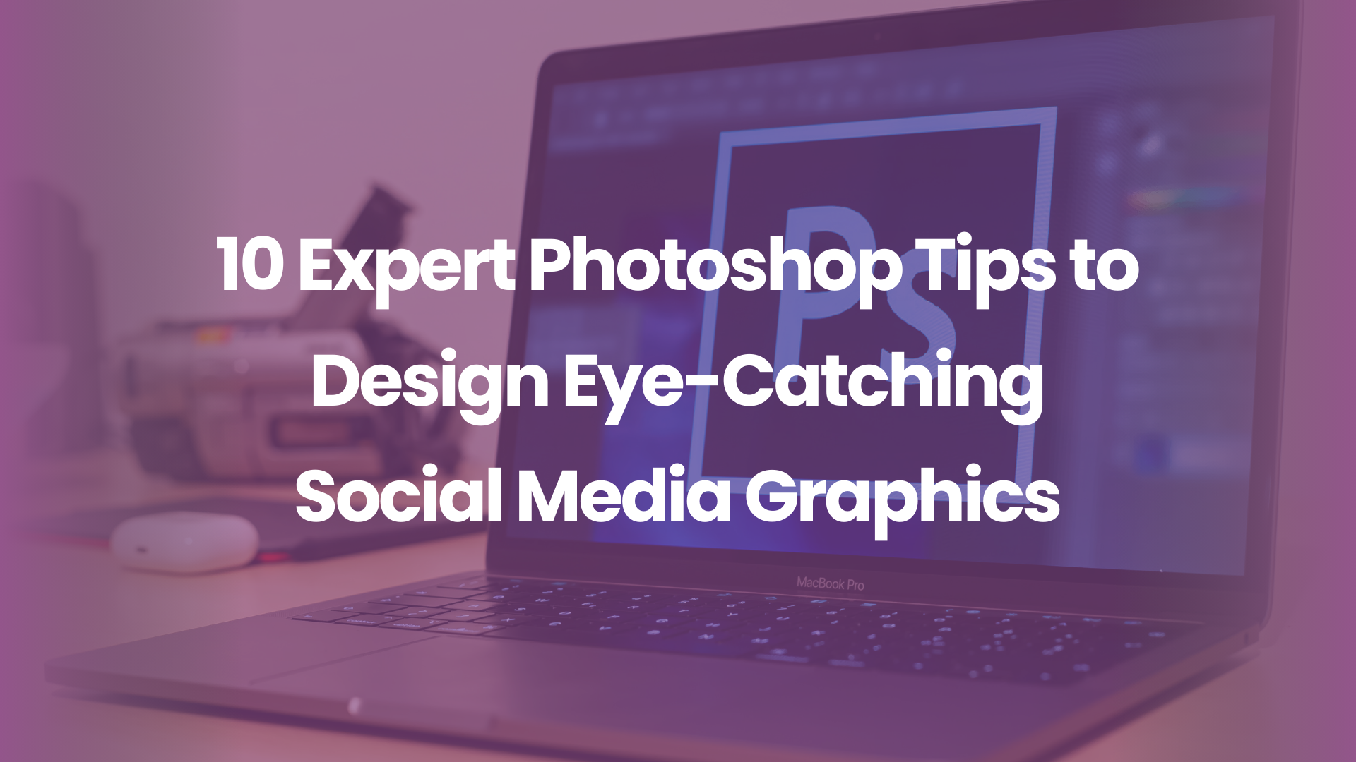10 Expert Photoshop Tips to Design Eye-Catching Social Media Graphics
